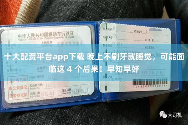 十大配资平台app下载 晚上不刷牙就睡觉，可能面临这 4 个后果！早知早好