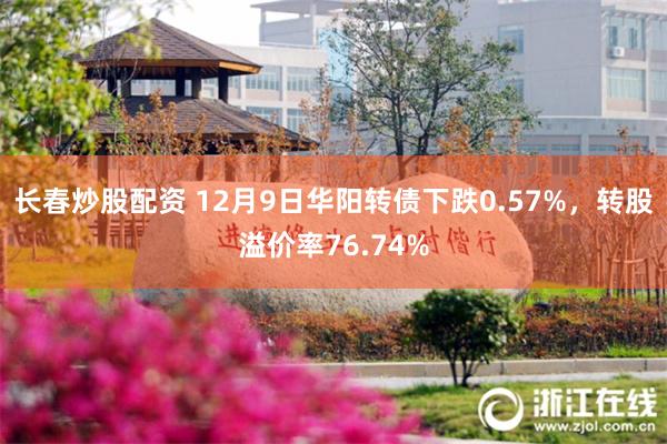 长春炒股配资 12月9日华阳转债下跌0.57%，转股溢价率76.74%