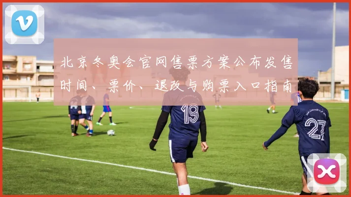 北京冬奥会官网售票方案公布发售时间、票价、退改与购票入口指南