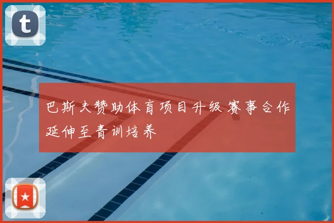 巴斯夫赞助体育项目升级 赛事合作延伸至青训培养