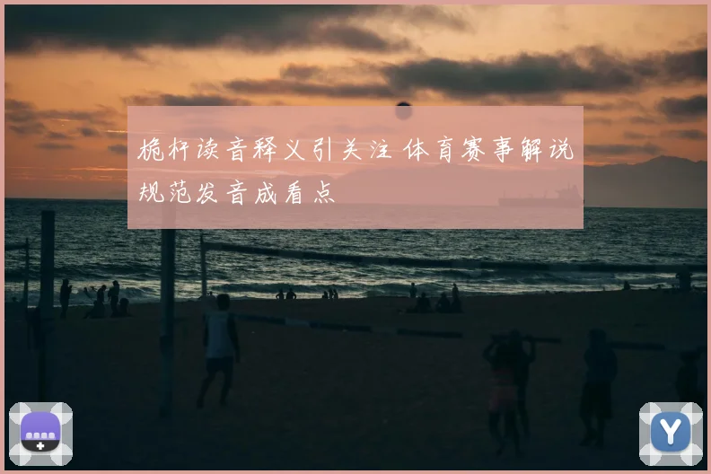 桅杆读音释义引关注 体育赛事解说规范发音成看点