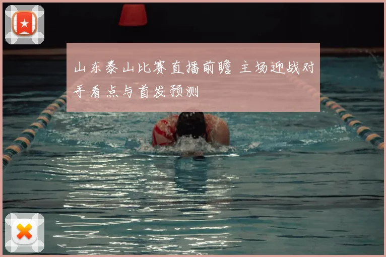 山东泰山比赛直播前瞻 主场迎战对手看点与首发预测
