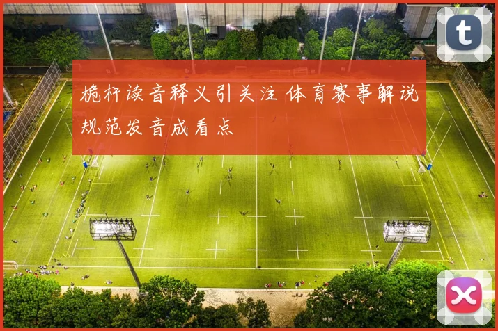 桅杆读音释义引关注 体育赛事解说规范发音成看点