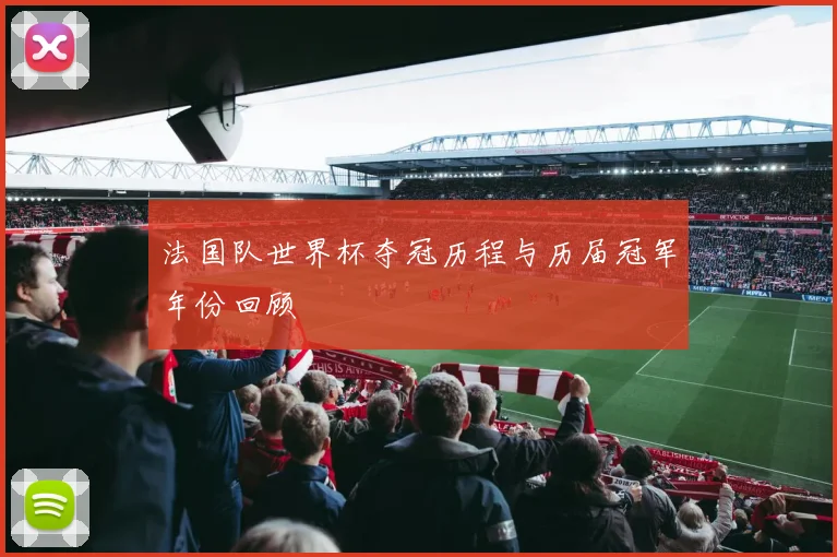 法国队世界杯夺冠历程与历届冠军年份回顾