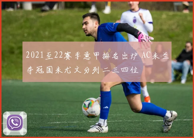 2021至22赛季意甲排名出炉 AC米兰夺冠国米尤文分列二三四位