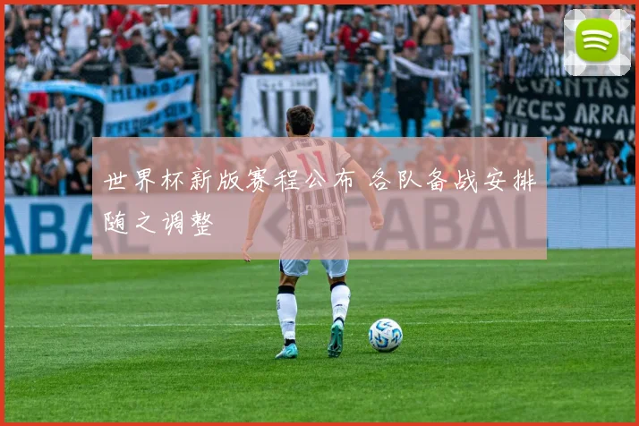 世界杯新版赛程公布 各队备战安排随之调整