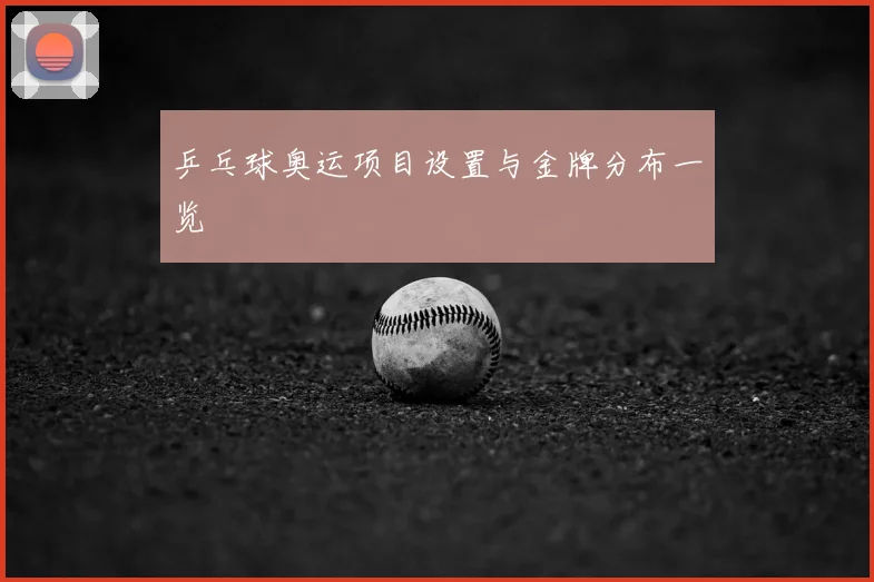 乒乓球奥运项目设置与金牌分布一览