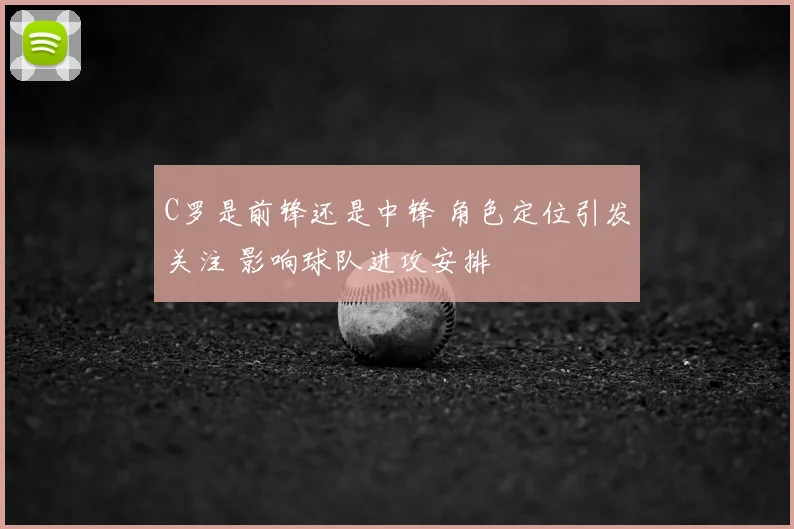 C罗是前锋还是中锋 角色定位引发关注 影响球队进攻安排