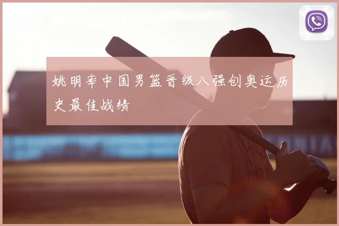 姚明率中国男篮晋级八强创奥运历史最佳战绩