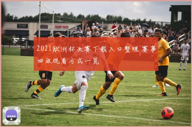 2021欧洲杯决赛下载入口整理 赛事回放观看方式一览